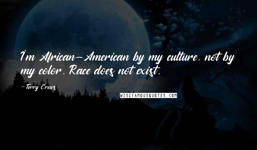 Terry Crews Quotes: I'm African-American by my culture, not by my color. Race does not exist.