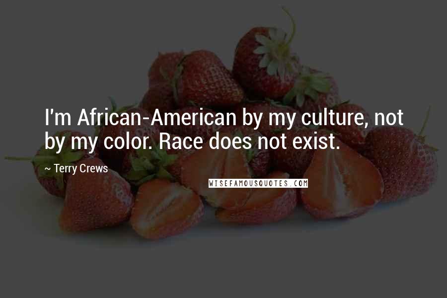 Terry Crews Quotes: I'm African-American by my culture, not by my color. Race does not exist.