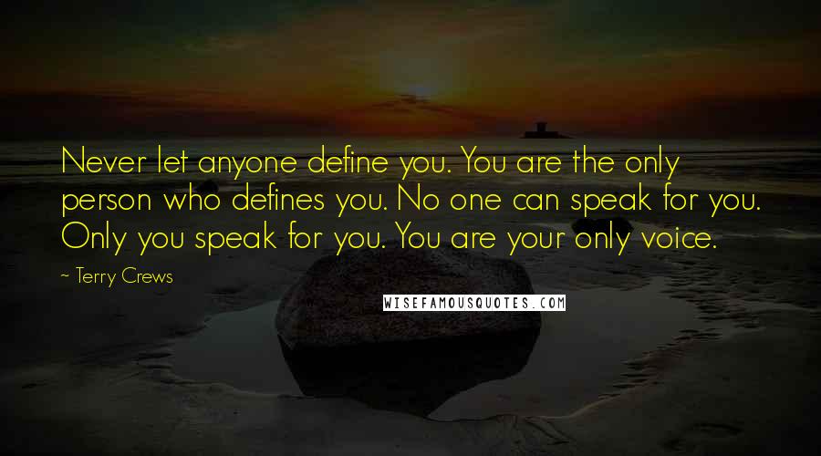 Terry Crews Quotes: Never let anyone define you. You are the only person who defines you. No one can speak for you. Only you speak for you. You are your only voice.