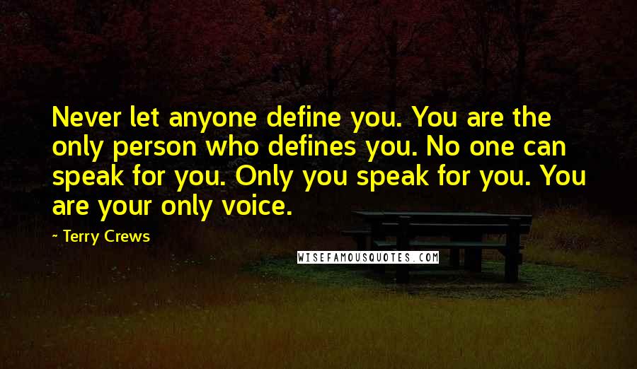 Terry Crews Quotes: Never let anyone define you. You are the only person who defines you. No one can speak for you. Only you speak for you. You are your only voice.