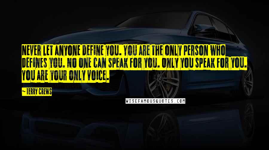 Terry Crews Quotes: Never let anyone define you. You are the only person who defines you. No one can speak for you. Only you speak for you. You are your only voice.