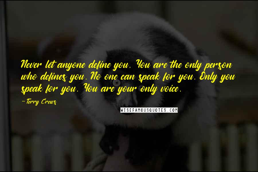 Terry Crews Quotes: Never let anyone define you. You are the only person who defines you. No one can speak for you. Only you speak for you. You are your only voice.