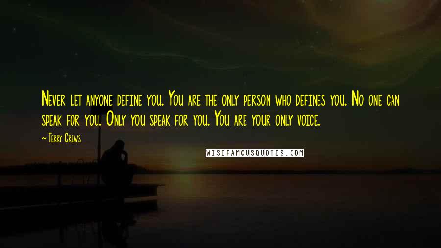 Terry Crews Quotes: Never let anyone define you. You are the only person who defines you. No one can speak for you. Only you speak for you. You are your only voice.