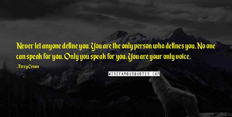 Terry Crews Quotes: Never let anyone define you. You are the only person who defines you. No one can speak for you. Only you speak for you. You are your only voice.