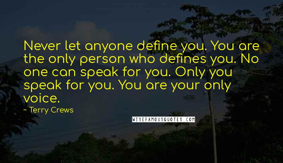 Terry Crews Quotes: Never let anyone define you. You are the only person who defines you. No one can speak for you. Only you speak for you. You are your only voice.