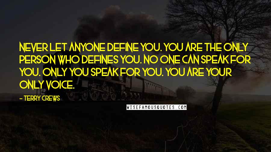 Terry Crews Quotes: Never let anyone define you. You are the only person who defines you. No one can speak for you. Only you speak for you. You are your only voice.