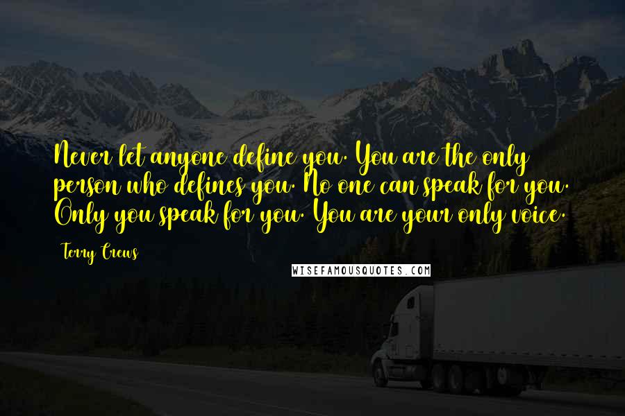 Terry Crews Quotes: Never let anyone define you. You are the only person who defines you. No one can speak for you. Only you speak for you. You are your only voice.