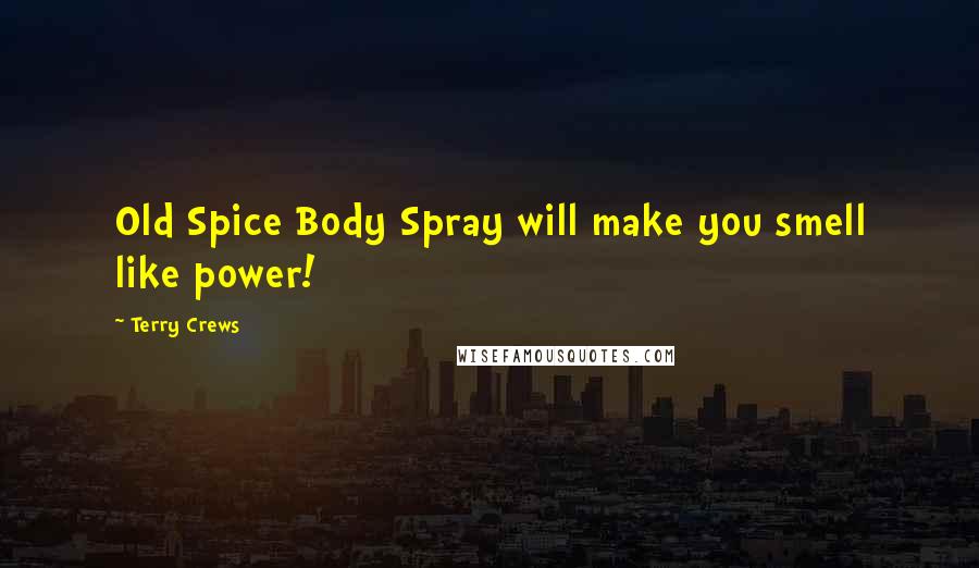 Terry Crews Quotes: Old Spice Body Spray will make you smell like power!