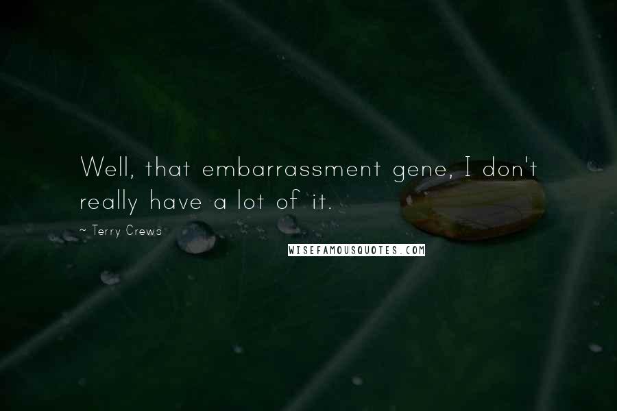 Terry Crews Quotes: Well, that embarrassment gene, I don't really have a lot of it.