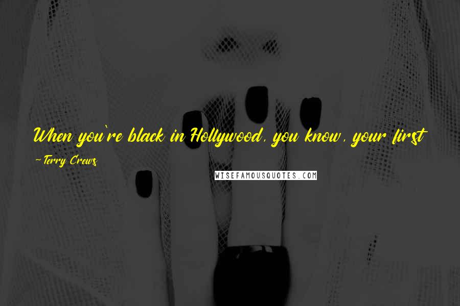 Terry Crews Quotes: When you're black in Hollywood, you know, your first role is going to be on a crime drama. That's - everybody knows that.