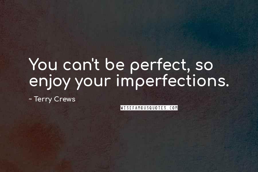 Terry Crews Quotes: You can't be perfect, so enjoy your imperfections.