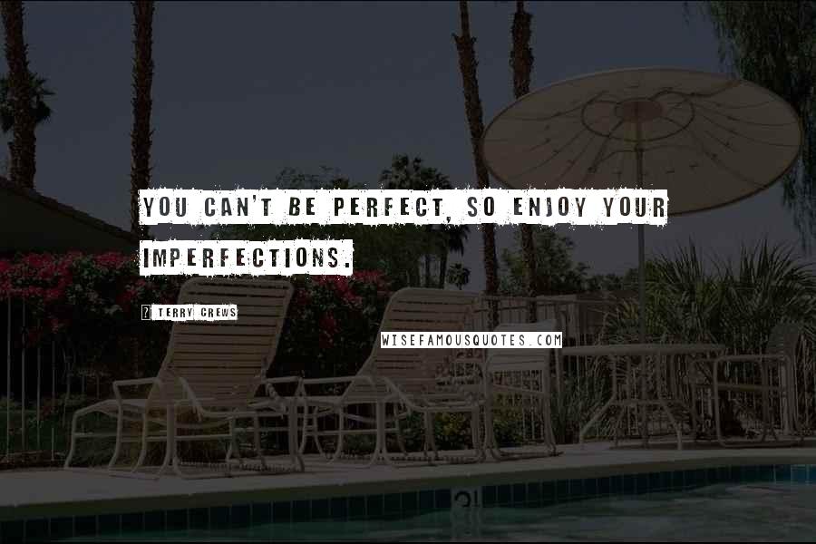 Terry Crews Quotes: You can't be perfect, so enjoy your imperfections.