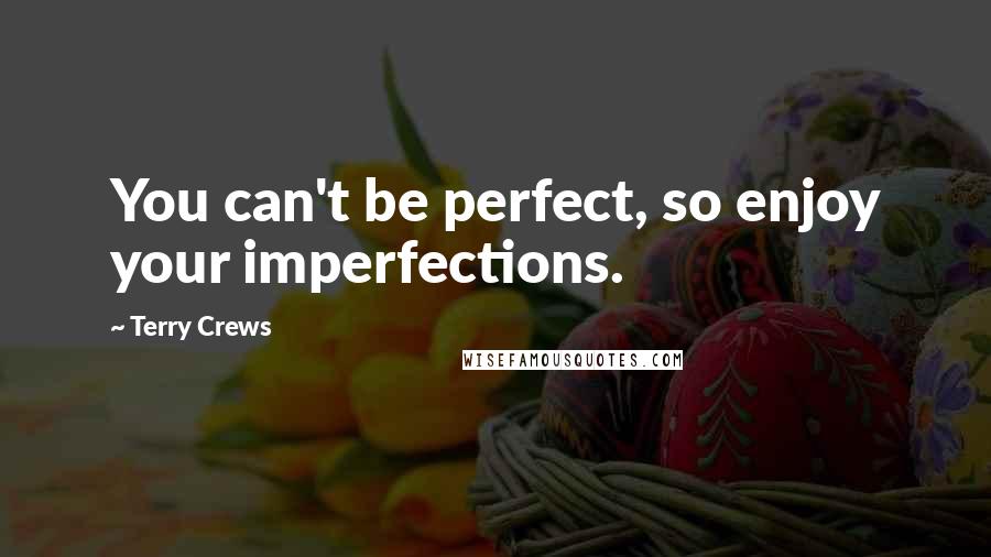 Terry Crews Quotes: You can't be perfect, so enjoy your imperfections.