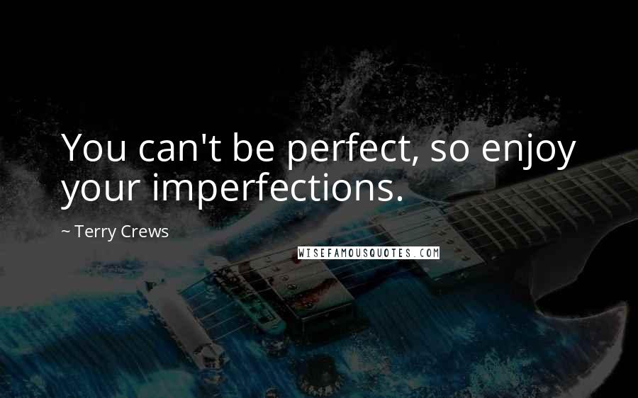 Terry Crews Quotes: You can't be perfect, so enjoy your imperfections.