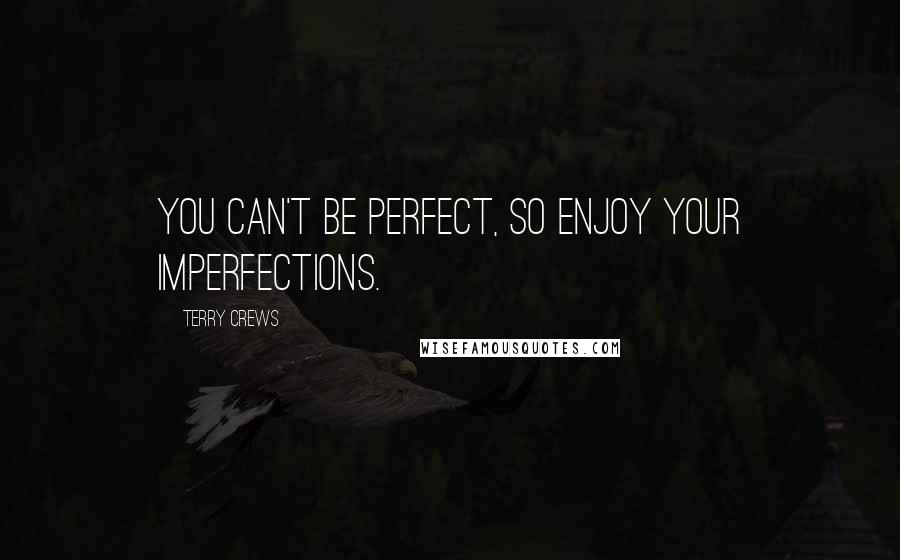 Terry Crews Quotes: You can't be perfect, so enjoy your imperfections.