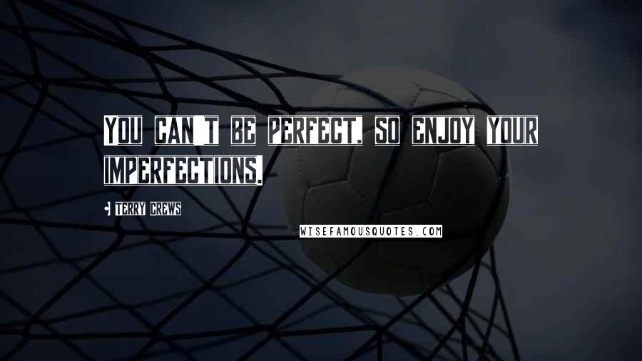 Terry Crews Quotes: You can't be perfect, so enjoy your imperfections.