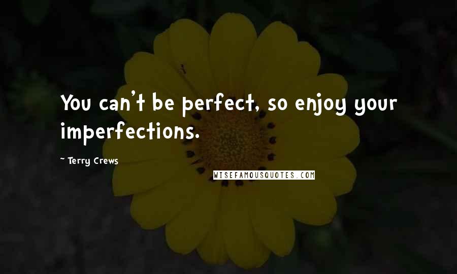 Terry Crews Quotes: You can't be perfect, so enjoy your imperfections.