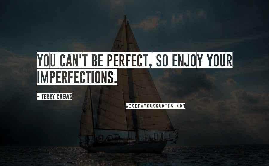 Terry Crews Quotes: You can't be perfect, so enjoy your imperfections.