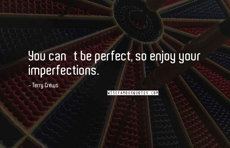 Terry Crews Quotes: You can't be perfect, so enjoy your imperfections.