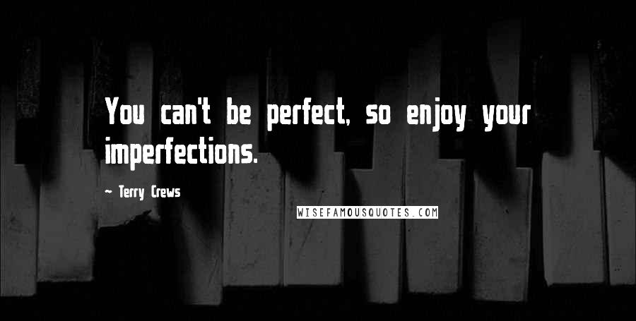 Terry Crews Quotes: You can't be perfect, so enjoy your imperfections.