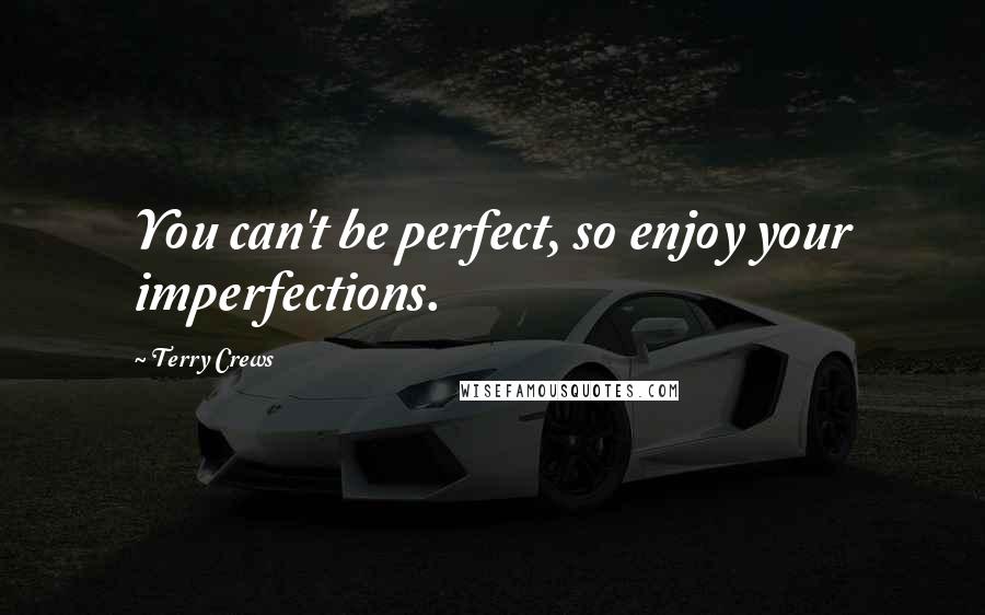 Terry Crews Quotes: You can't be perfect, so enjoy your imperfections.