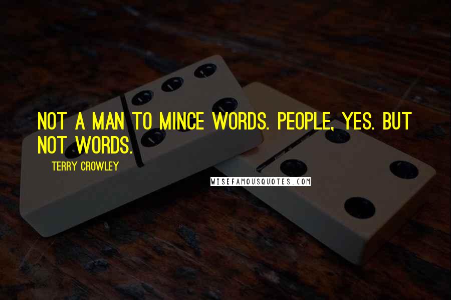 Terry Crowley Quotes: Not a man to mince words. People, yes. But not words.