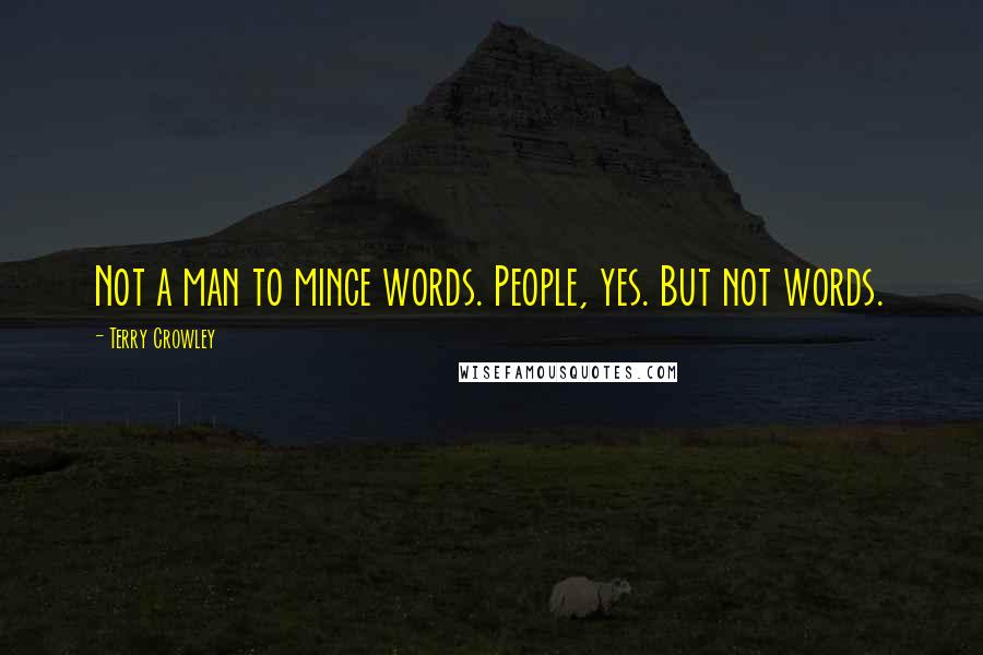 Terry Crowley Quotes: Not a man to mince words. People, yes. But not words.