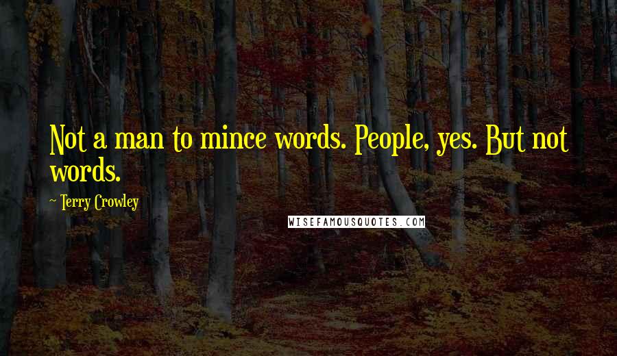Terry Crowley Quotes: Not a man to mince words. People, yes. But not words.