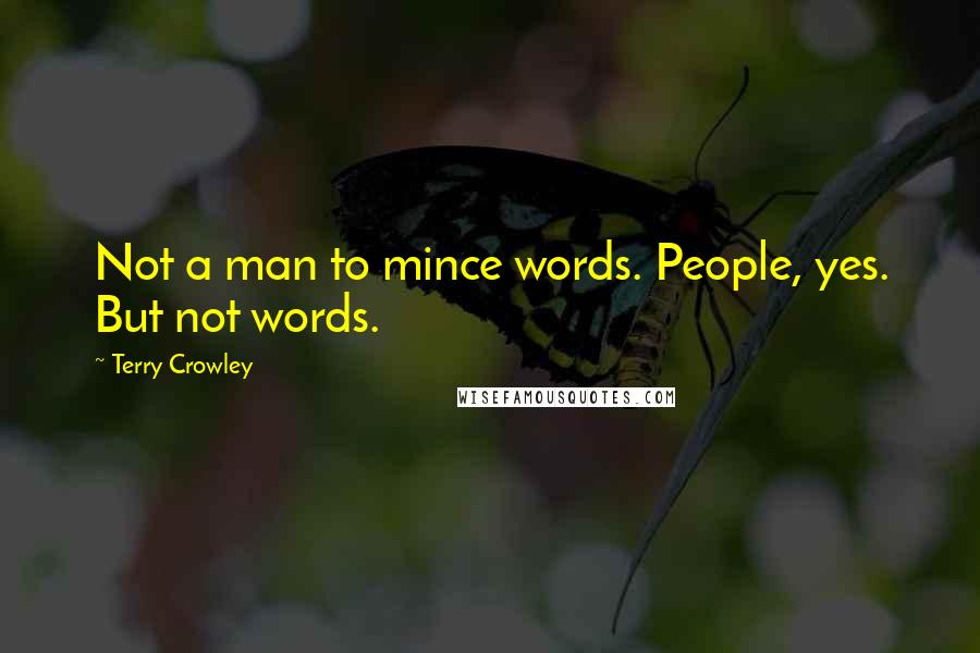 Terry Crowley Quotes: Not a man to mince words. People, yes. But not words.