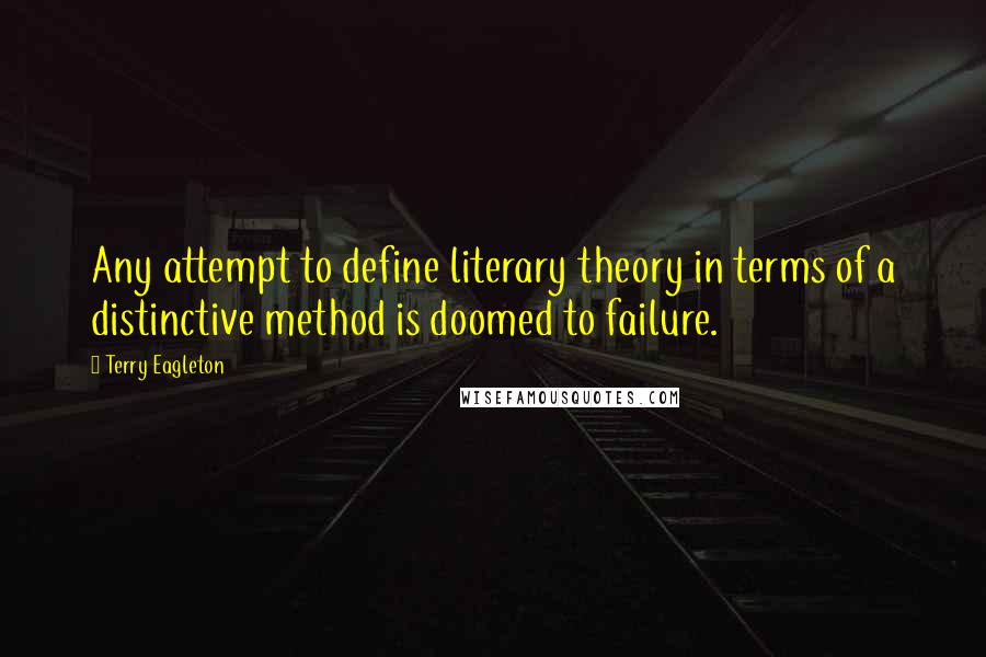 Terry Eagleton Quotes: Any attempt to define literary theory in terms of a distinctive method is doomed to failure.