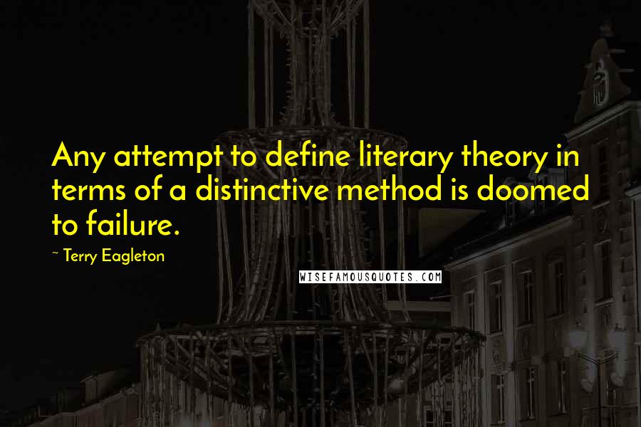 Terry Eagleton Quotes: Any attempt to define literary theory in terms of a distinctive method is doomed to failure.