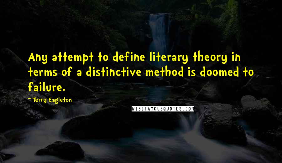 Terry Eagleton Quotes: Any attempt to define literary theory in terms of a distinctive method is doomed to failure.