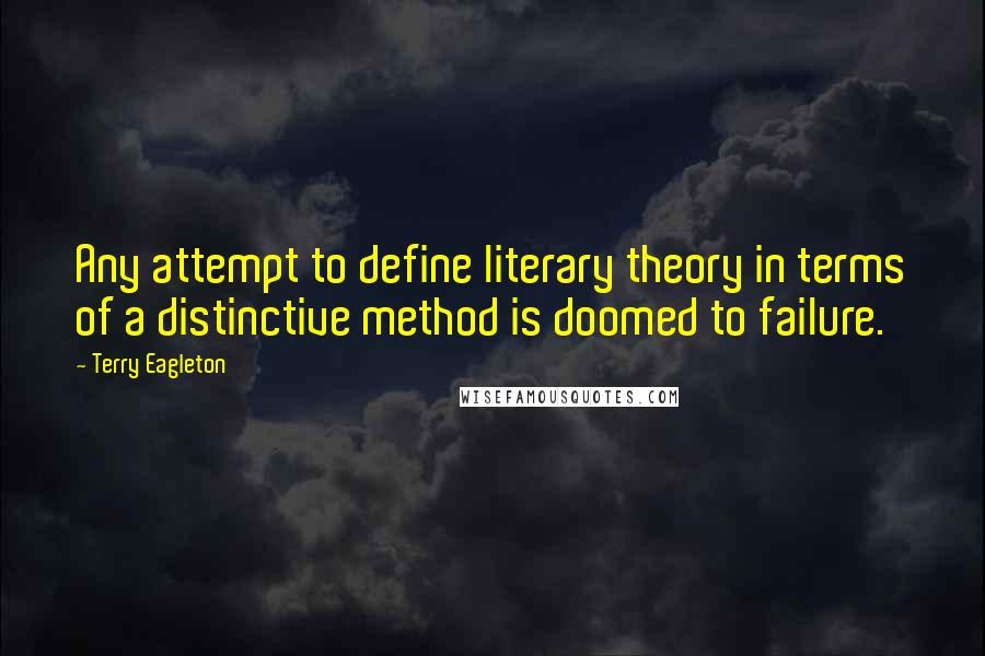 Terry Eagleton Quotes: Any attempt to define literary theory in terms of a distinctive method is doomed to failure.