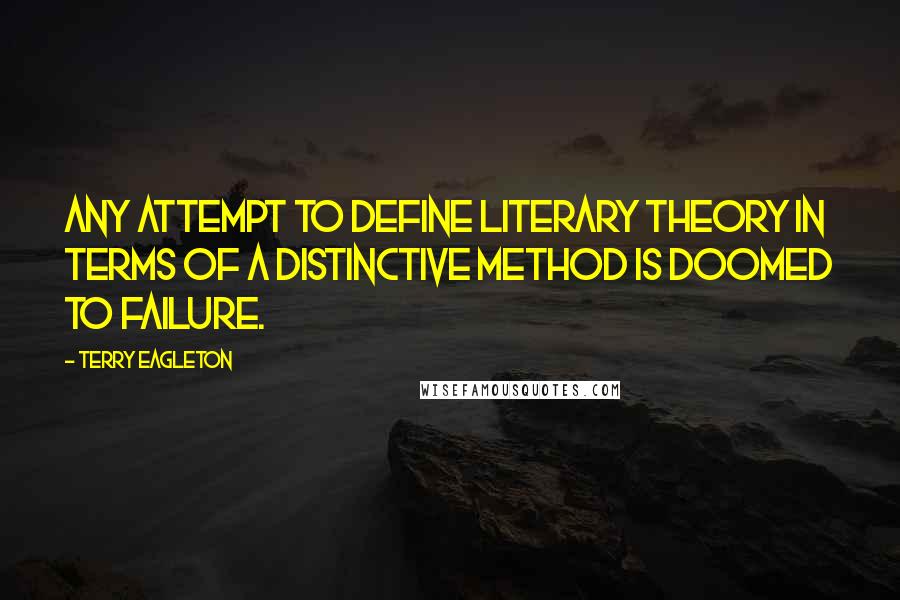 Terry Eagleton Quotes: Any attempt to define literary theory in terms of a distinctive method is doomed to failure.