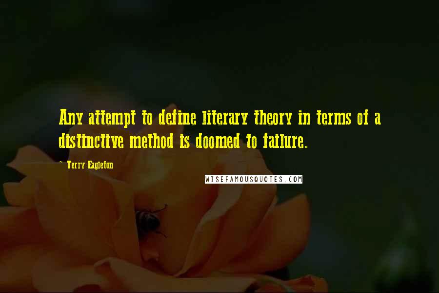 Terry Eagleton Quotes: Any attempt to define literary theory in terms of a distinctive method is doomed to failure.