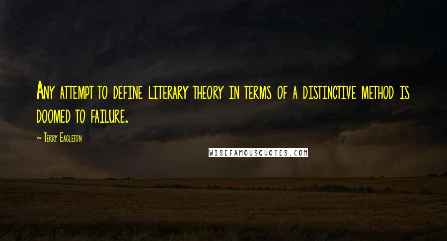 Terry Eagleton Quotes: Any attempt to define literary theory in terms of a distinctive method is doomed to failure.