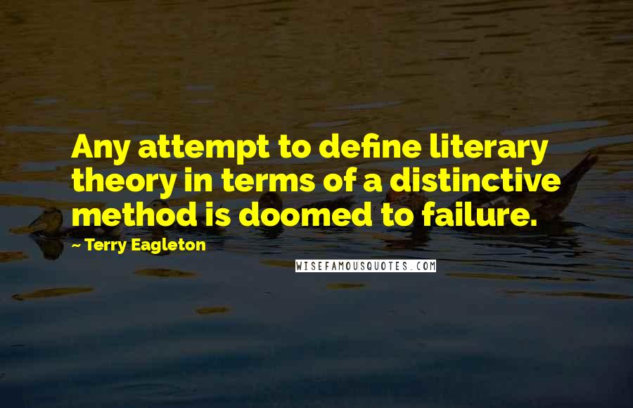 Terry Eagleton Quotes: Any attempt to define literary theory in terms of a distinctive method is doomed to failure.