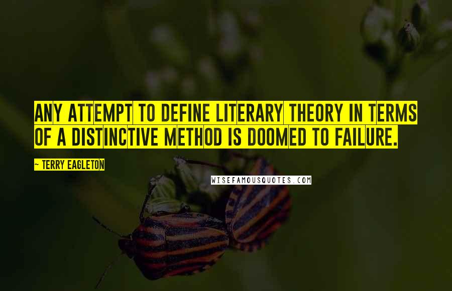 Terry Eagleton Quotes: Any attempt to define literary theory in terms of a distinctive method is doomed to failure.