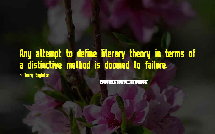 Terry Eagleton Quotes: Any attempt to define literary theory in terms of a distinctive method is doomed to failure.