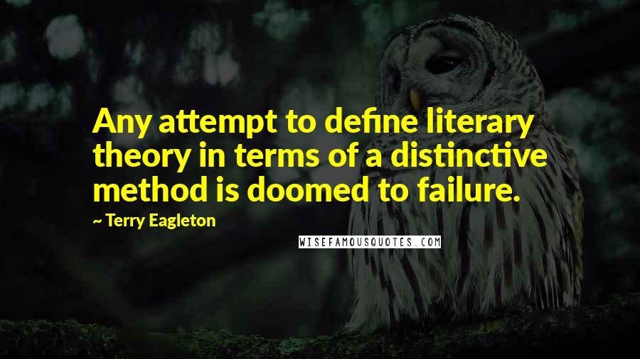 Terry Eagleton Quotes: Any attempt to define literary theory in terms of a distinctive method is doomed to failure.