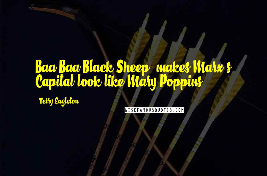Terry Eagleton Quotes: Baa Baa Black Sheep' makes Marx's Capital look like Mary Poppins.