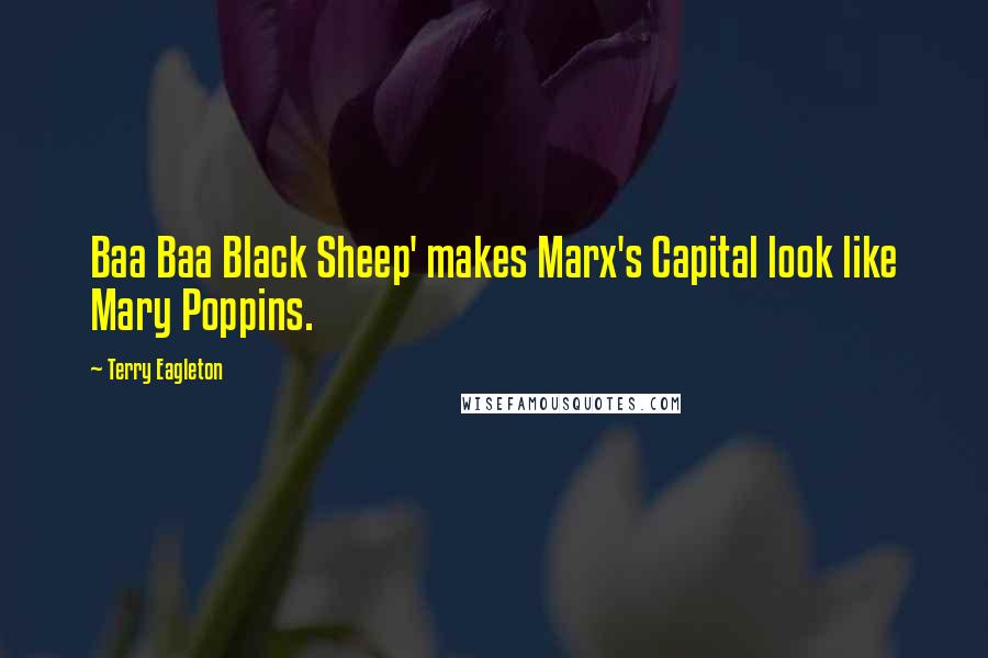 Terry Eagleton Quotes: Baa Baa Black Sheep' makes Marx's Capital look like Mary Poppins.