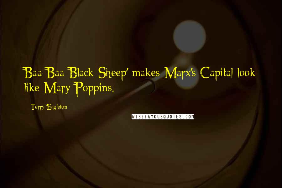 Terry Eagleton Quotes: Baa Baa Black Sheep' makes Marx's Capital look like Mary Poppins.