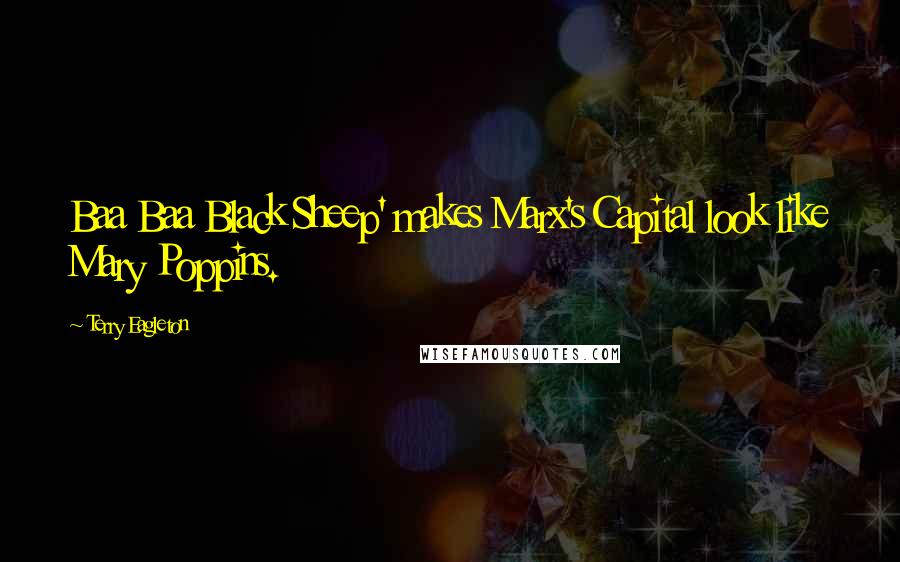 Terry Eagleton Quotes: Baa Baa Black Sheep' makes Marx's Capital look like Mary Poppins.