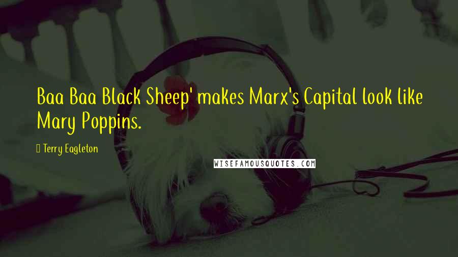 Terry Eagleton Quotes: Baa Baa Black Sheep' makes Marx's Capital look like Mary Poppins.