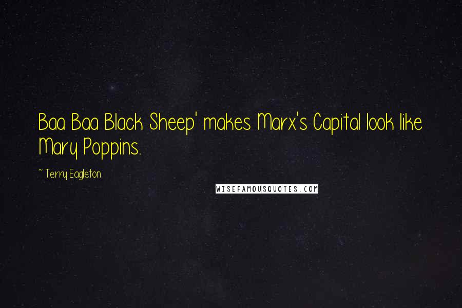 Terry Eagleton Quotes: Baa Baa Black Sheep' makes Marx's Capital look like Mary Poppins.