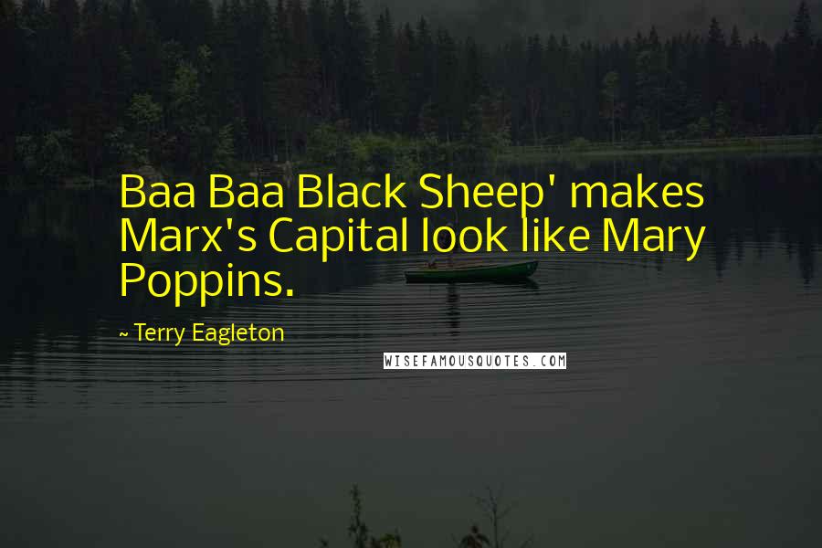Terry Eagleton Quotes: Baa Baa Black Sheep' makes Marx's Capital look like Mary Poppins.