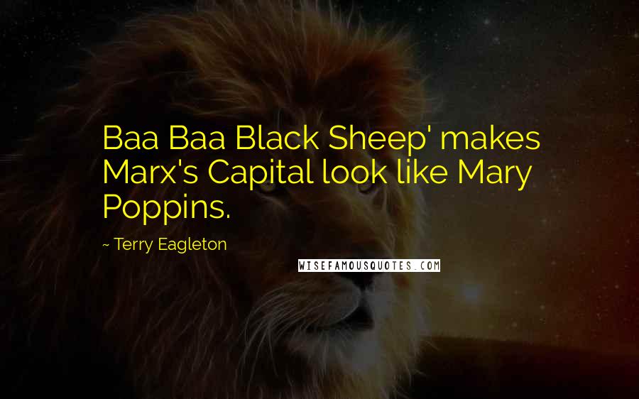 Terry Eagleton Quotes: Baa Baa Black Sheep' makes Marx's Capital look like Mary Poppins.