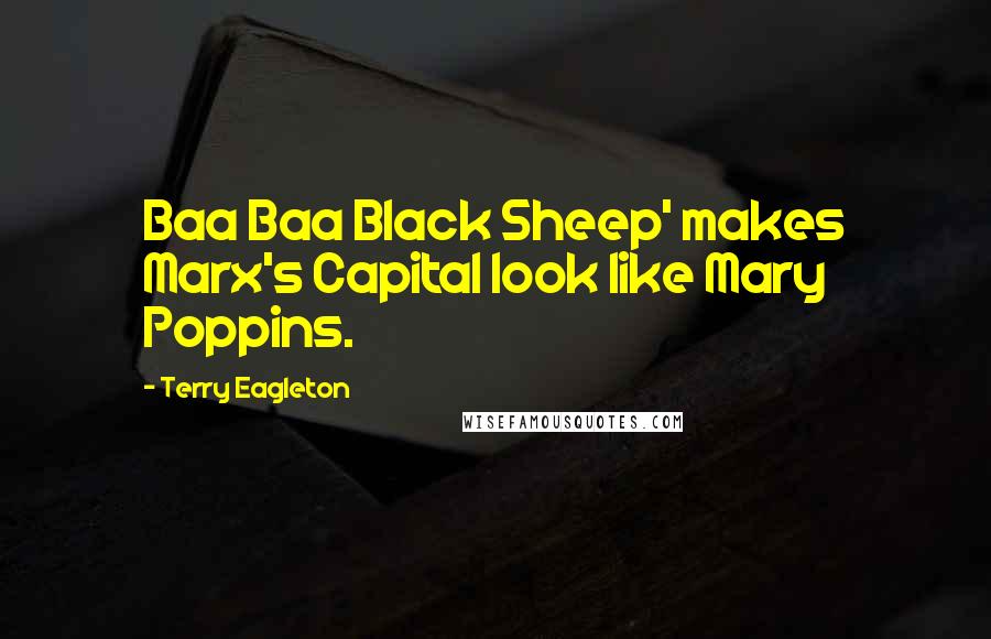 Terry Eagleton Quotes: Baa Baa Black Sheep' makes Marx's Capital look like Mary Poppins.