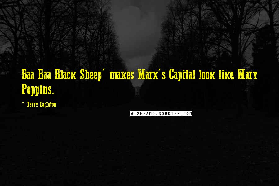 Terry Eagleton Quotes: Baa Baa Black Sheep' makes Marx's Capital look like Mary Poppins.